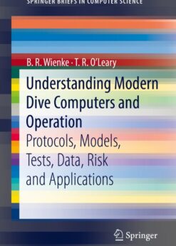Understanding Modern Dive Computers and Operation: Protocols, Models, Tests, Data, Risk and Applications eBook