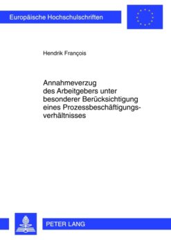 Annahmeverzug des Arbeitgebers unter besonderer Beruecksichtigung eines Prozessbeschaeftigungsverhaeltnisses eBook