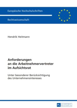Anforderungen an die Arbeitnehmervertreter im Aufsichtsrat: Unter besonderer Beruecksichtigung des Unternehmensinteresses eBook