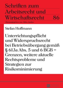 Unterrichtungspflicht und Widerspruchsrecht bei Betriebsuebergang gemaeß § 613a Abs. 5 und 6 BGB – Grenzen, weitere aktuelle Rechtsprobleme und Strategienzur Risikominimierung eBook