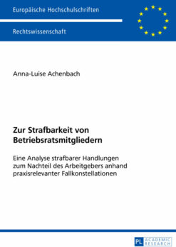 Zur Strafbarkeit von Betriebsratsmitgliedern: Eine Analyse strafbarer Handlungen zum Nachteil des Arbeitgebers anhand praxisrelevanter Fallkonstellationen eBook