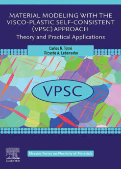 Material Modeling with the Visco-Plastic Self-Consistent (VPSC) Approach: Theory and Practical Applications, 1st Edition eBook