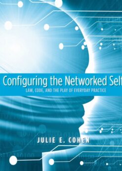 Configuring the Networked Self: Law, Code, and the Play of Everyday Practice eBook