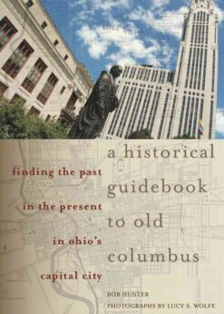 A Historical Guidebook to Old Columbus: Finding the Past in the Present in Ohio’s Capital City eBook