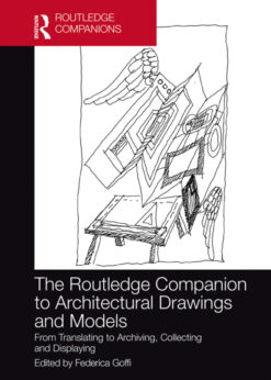 The Routledge Companion to Architectural Drawings and Models: From Translating to Archiving, Collecting and Displaying eBook