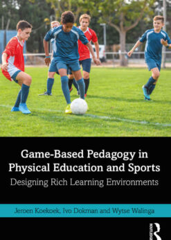 Game-Based Pedagogy in Physical Education and Sports: Designing Rich Learning Environments eBook