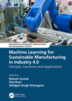 Machine Learning for Sustainable Manufacturing in Industry 4.0: Concept, Concerns and Applications, 1st Edition eBook
