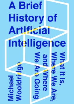A Brief History of Artificial Intelligence: What It Is, Where We Are, and Where We Are Going eBook