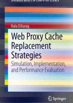 Web Proxy Cache Replacement Strategies: Simulation, Implementation, and Performance Evaluation eBook