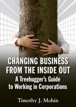 Changing Business from the Inside Out: A Tree-Hugger's Guide to Working in Corporations eBook