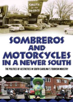 Sombreros and Motorcycles in a Newer South: The Politics of Aesthetics in South Carolina's Tourism Industry eBook