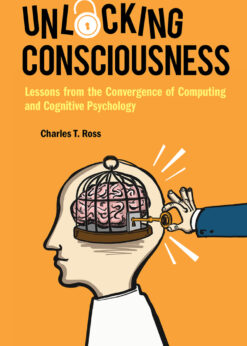 UNLOCKING CONSCIOUSNESS: Lessons from the Convergence of Computing and Cognitive Psychology eBook