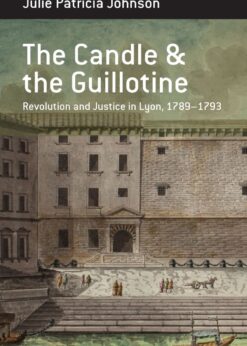 The Candle and the Guillotine: Revolution and Justice in Lyon, 1789–93 eBook