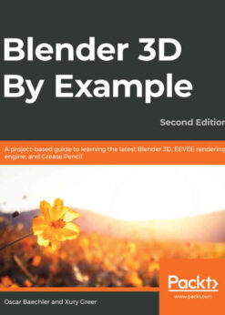 Blender 3D By Example: project-based guide to learning the latest Blender 3D, EEVEE rendering engine, and Grease Pencil eBook
