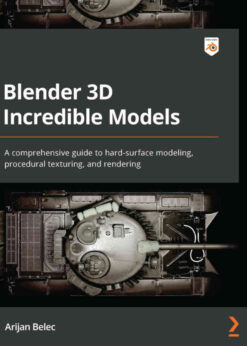 Blender 3D Incredible Models: A comprehensive guide to hard-surface modeling, procedural texturing, and rendering eBook
