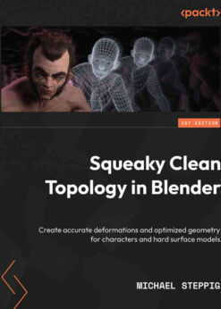 Squeaky Clean Topology in Blender: Create accurate deformations and optimized geometry for characters and hard surface models eBook