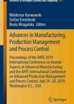 Advances in Manufacturing, Production Management and Process Control Proceedings of the AHFE 2019 International Conference on Human Aspects of Advanced Manufacturing, and the AHFE International Conference on Advanced Production Management and Process Control, July 24-28, 2019, Washington D.C., USA  eBook
