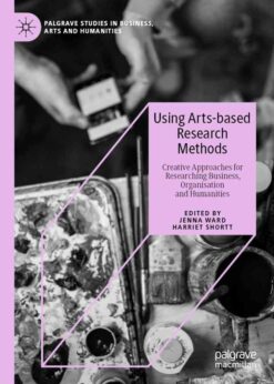 Using Arts-based Research Methods: Creative Approaches for Researching Business, Organisation and Humanities eBook
