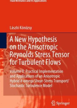 A New Hypothesis on the Anisotropic Reynolds Stress Tensor for Turbulent Flows  Volume II: Practical Implementation and Applications of an Anisotropic Hybrid k-omega Shear-Stress Transport/Stochastic Turbulence Model eBook