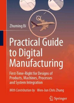 Practical Guide to Digital Manufacturing: First-Time-Right for Design of Products, Machines, Processes and System Integration eBook