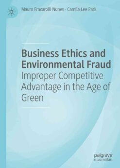 Business Ethics and Environmental Fraud: Improper Competitive Advantage in the Age of Green eBook