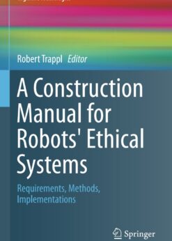 A Construction Manual for Robots' Ethical Systems: Requirements, Methods, Implementations eBook