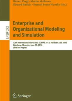 Enterprise and Organizational Modeling and Simulation: 12th International Workshop, EOMAS 2016, Held at CAiSE 2016, Ljubljana, Slovenia, June 13, 2016, Selected Papers eBook