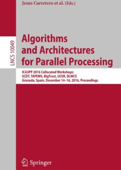 Algorithms and Architectures for Parallel Processing: ICA3PP 2016 Collocated Workshops: SCDT, TAPEMS, BigTrust, UCER, DLMCS, Granada, Spain, December 14-16, 2016, Proceedings eBook