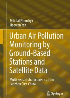 Urban Air Pollution Monitoring by Ground-Based Stations and Satellite Data: Multi-season characteristics from Lanzhou City, China eBook