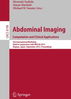 Abdominal Imaging. Computational and Clinical Applications: 5th International Workshop, Held in Conjunction with MICCAI 2013, Nagoya, Japan, September 22, 2013, Proceedings eBook