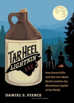 Tar Heel Lightnin'How Secret Stills and Fast Cars Made North Carolina the Moonshine Capital of the World eBook
