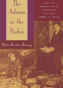 The Adman in the Parlor: Magazines and the Gendering of Consumer Culture, 1880s to 1910s eBook