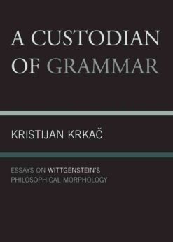 A Custodian of Grammar: Essays on Wittgenstein's Philosophical Morphology eBook