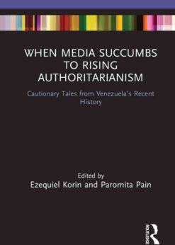 When Media Succumbs to Rising Authoritarianism: Cautionary Tales from Venezuela’s Recent History eBook