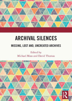 Archival Silences: Missing, Lost and, Uncreated Archives eBook