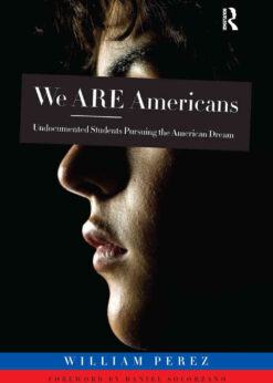 We ARE Americans: Undocumented Students Pursuing the American Dream eBook