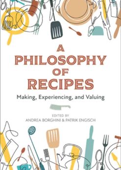 A Philosophy of Recipes: Making, Experiencing, and Valuing eBook