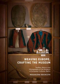 Weaving Europe, Crafting the Museum: Textiles, history and ethnography at the Museum of European Cultures, Berlin eBook