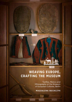 Weaving Europe, Crafting the Museum: Textiles, history and ethnography at the Museum of European Cultures, Berlin eBook