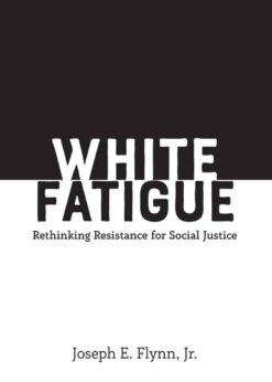 White Fatigue: Rethinking Resistance for Social Justice eBook