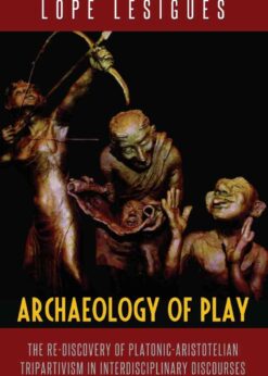 Archaeology of Play: The Re-Discovery of Platonic-Aristotelian Tripartivism in Interdisciplinary Discourses eBook
