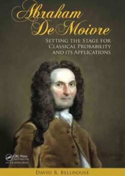 Abraham De Moivre: Setting the Stage for Classical Probability and Its Applications eBook