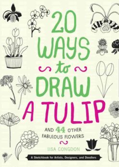 20 Ways to Draw a Tulip and 44 Other Fabulous Flowers: A Sketchbook for Artists, Designers, and Doodlers eBook