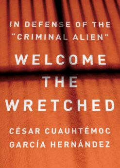 Welcome the Wretched: In Defense of the “Criminal Alien” eBook