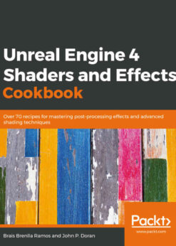 Unreal Engine 4 Shaders and Effects Cookbook: Over 70 recipes for mastering post-processing effects and advanced shading techniques eBook
