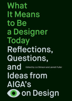 What It Means to Be a Designer Today: Reflections, Questions, and Ideas from AIGA’s Eye on Design eBook