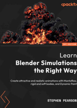 Learn Blender Simulations the Right Way: Create attractive and realistic animations with Mantaflow, rigid and soft bodies, and Dynamic Paint eBook