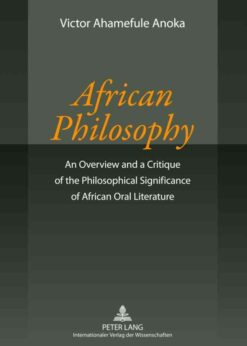 African Philosophy: An Overview and a Critique of the Philosophical Significance of African Oral Literature eBook