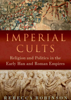 Imperial Cults: Religion and Politics in the Early Han and Roman Empires eBook