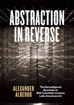 Abstraction in Reverse: The Reconfigured Spectator in Mid-Twentieth-Century Latin American Art, 1st Edition eBook